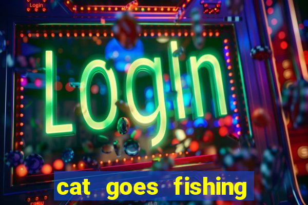 cat goes fishing free download