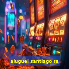 aluguel santiago rs