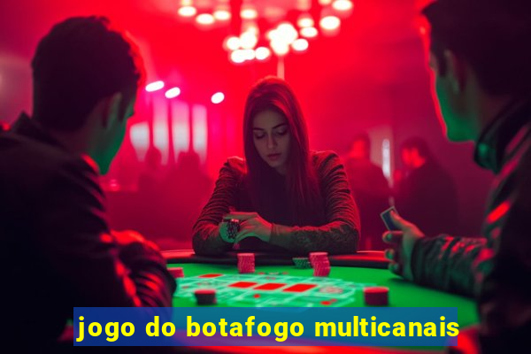 jogo do botafogo multicanais