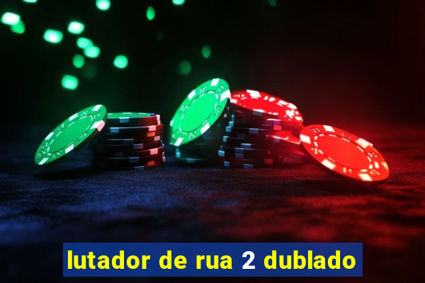 lutador de rua 2 dublado
