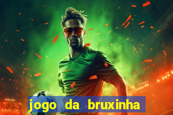 jogo da bruxinha ganhar dinheiro
