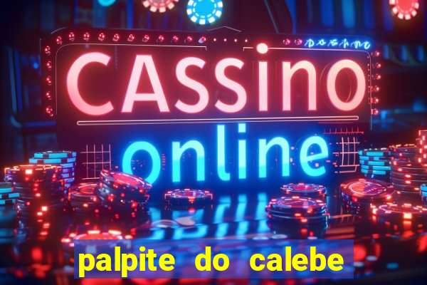 palpite do calebe para hoje