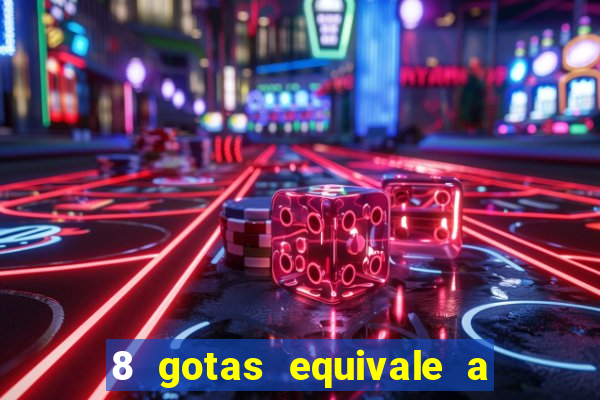 8 gotas equivale a quantos ml