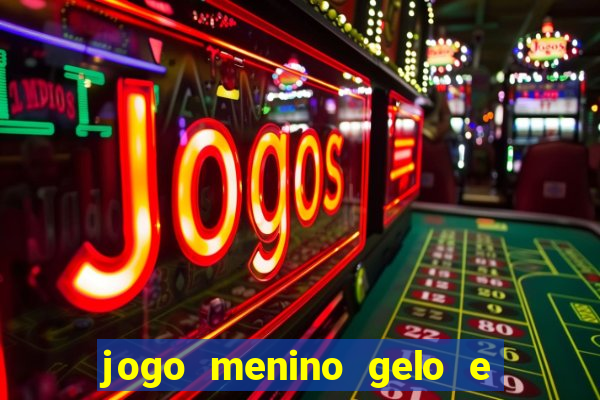 jogo menino gelo e menina lava
