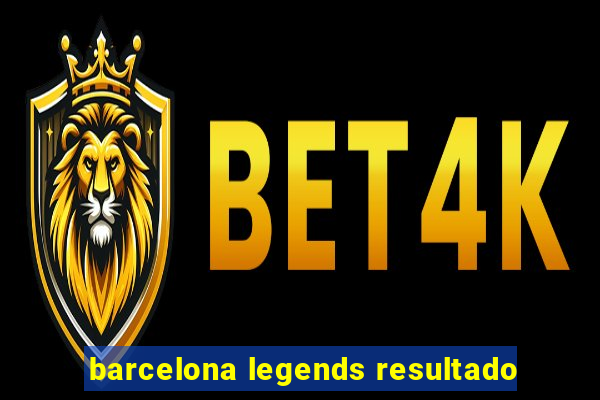 barcelona legends resultado