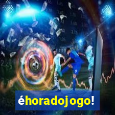 éhoradojogo!