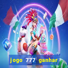 jogo 777 ganhar dinheiro de verdade