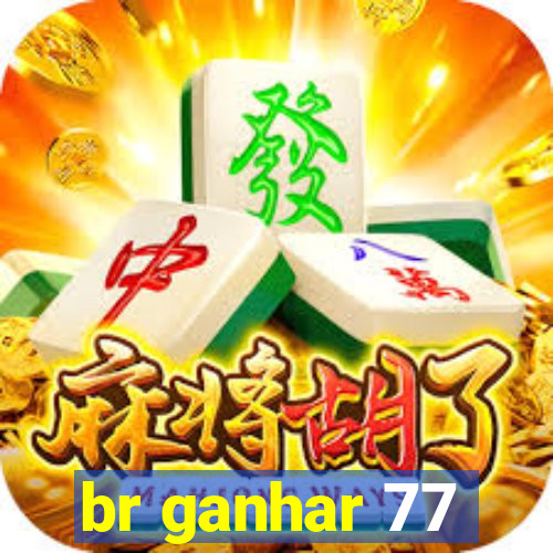 br ganhar 77