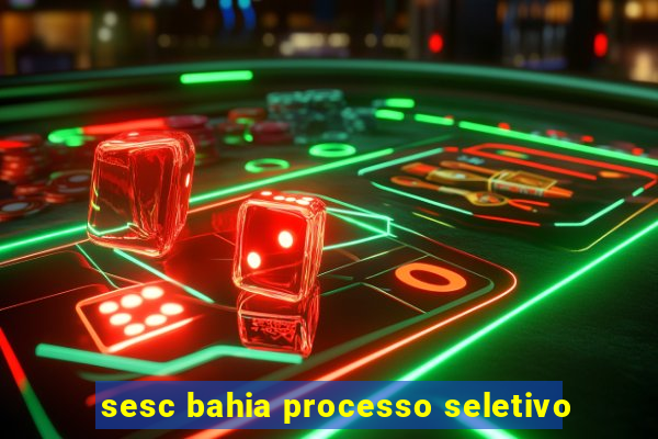 sesc bahia processo seletivo
