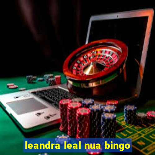 leandra leal nua bingo