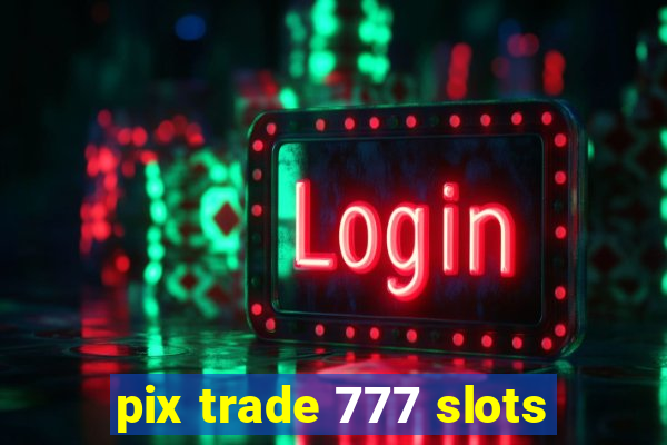 pix trade 777 slots