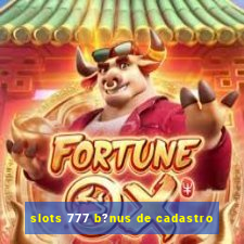 slots 777 b?nus de cadastro