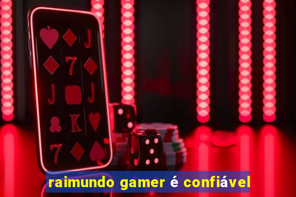 raimundo gamer é confiável