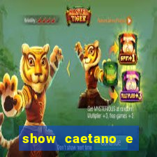 show caetano e maria betania bh