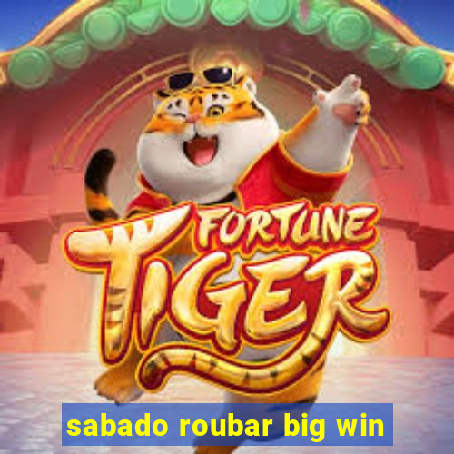 sabado roubar big win