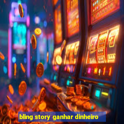 bling story ganhar dinheiro