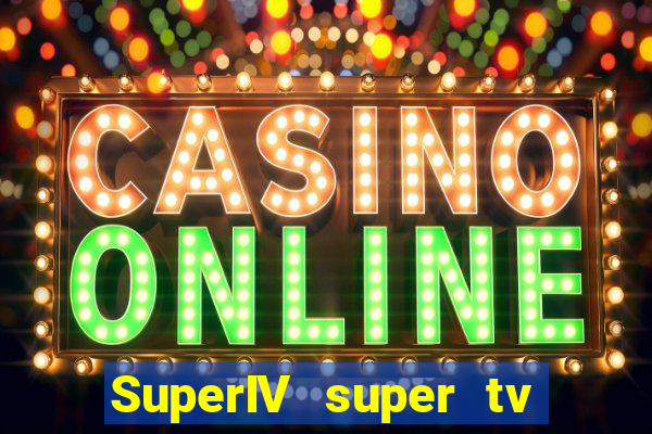 SuperIV super tv ao vivo super tv ao vivo - site para assistir tv ao vivo