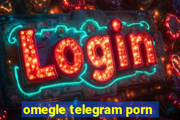 omegle telegram porn