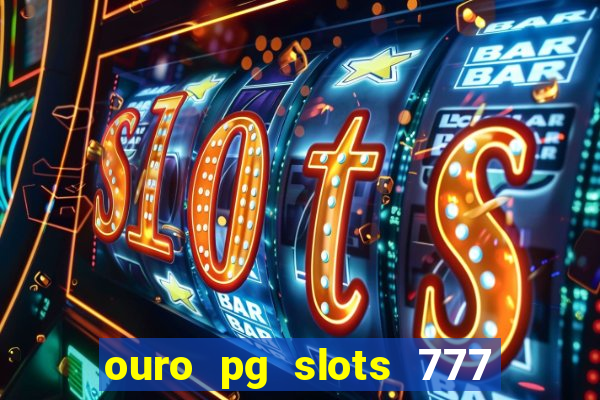 ouro pg slots 777 é confiável