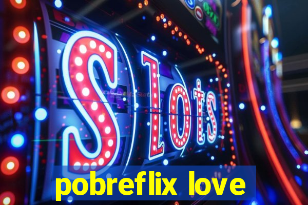 pobreflix love