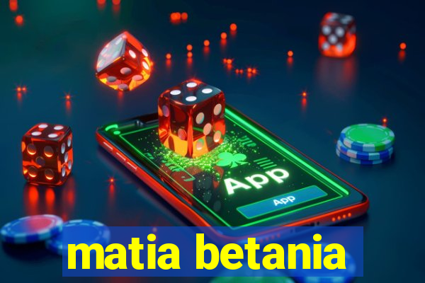 matia betania
