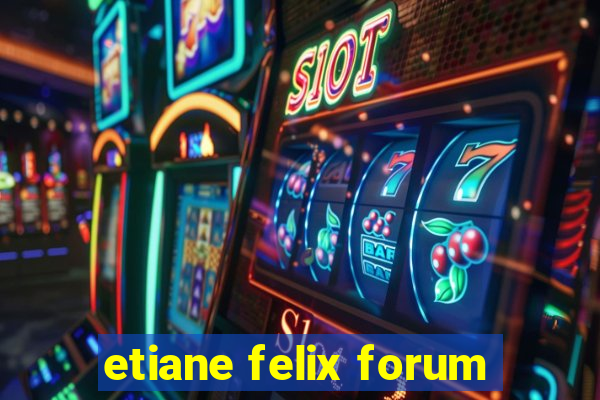 etiane felix forum