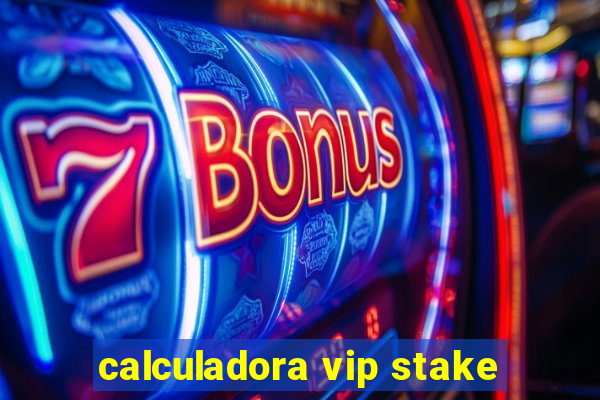 calculadora vip stake