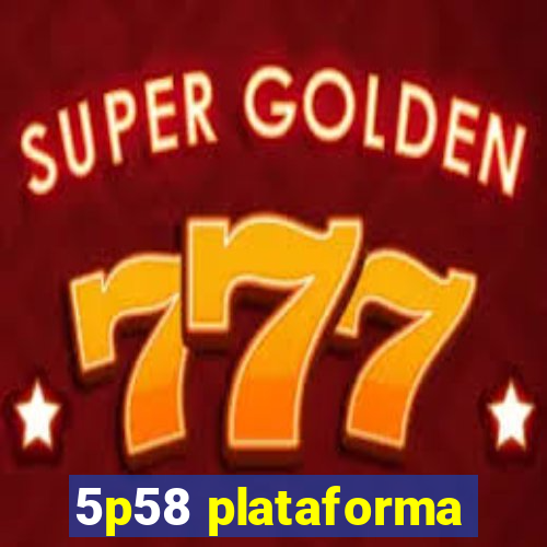 5p58 plataforma
