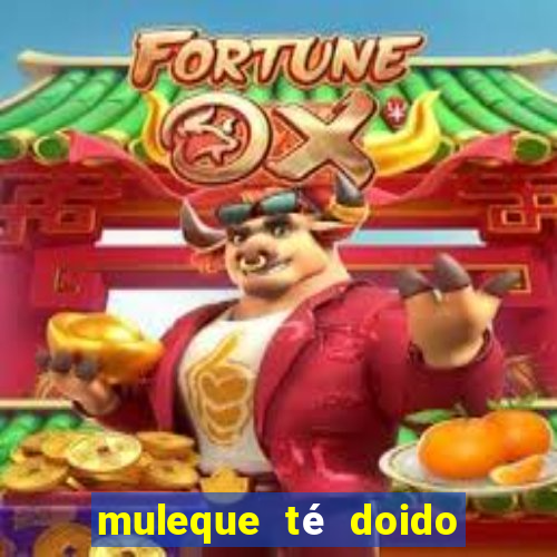 muleque té doido 4 filme completo
