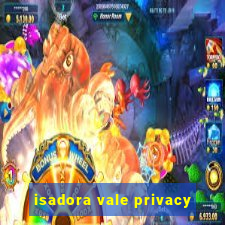 isadora vale privacy