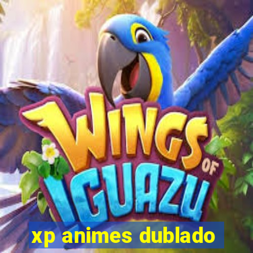 xp animes dublado