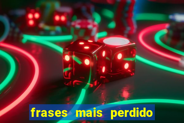 frases mais perdido que surdo em bingo